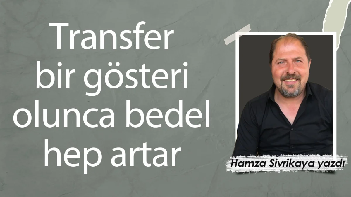 Transfer bir gösteri olunca bedel hep artar