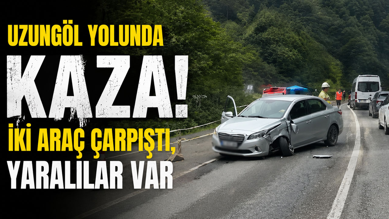 Uzungöl yolunda kaza! İki araç çarpıştı, yaralılar var