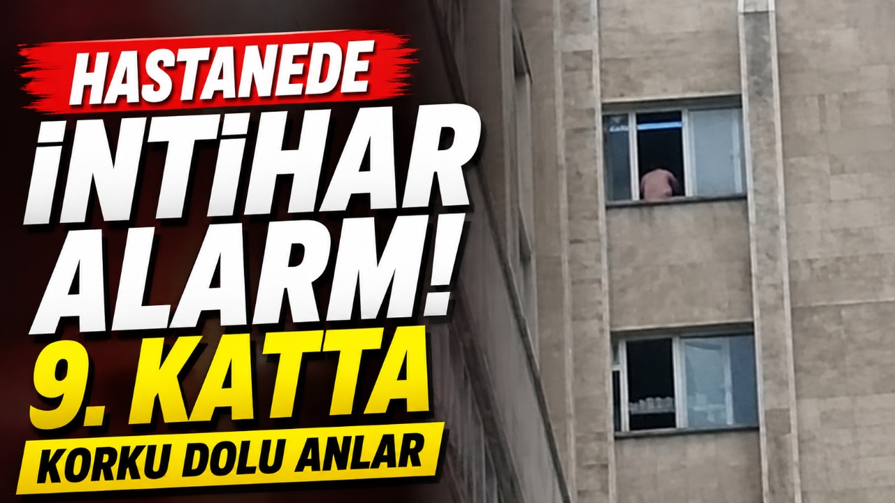 Hastanede intihar alarmı! 9. Katta korku dolu anlar