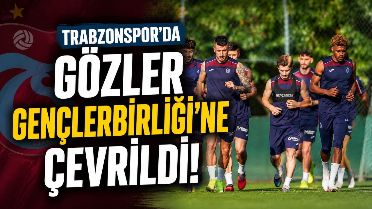 Trabzonspor’da gözler Gençlerbirliği’ne çevrildi!
