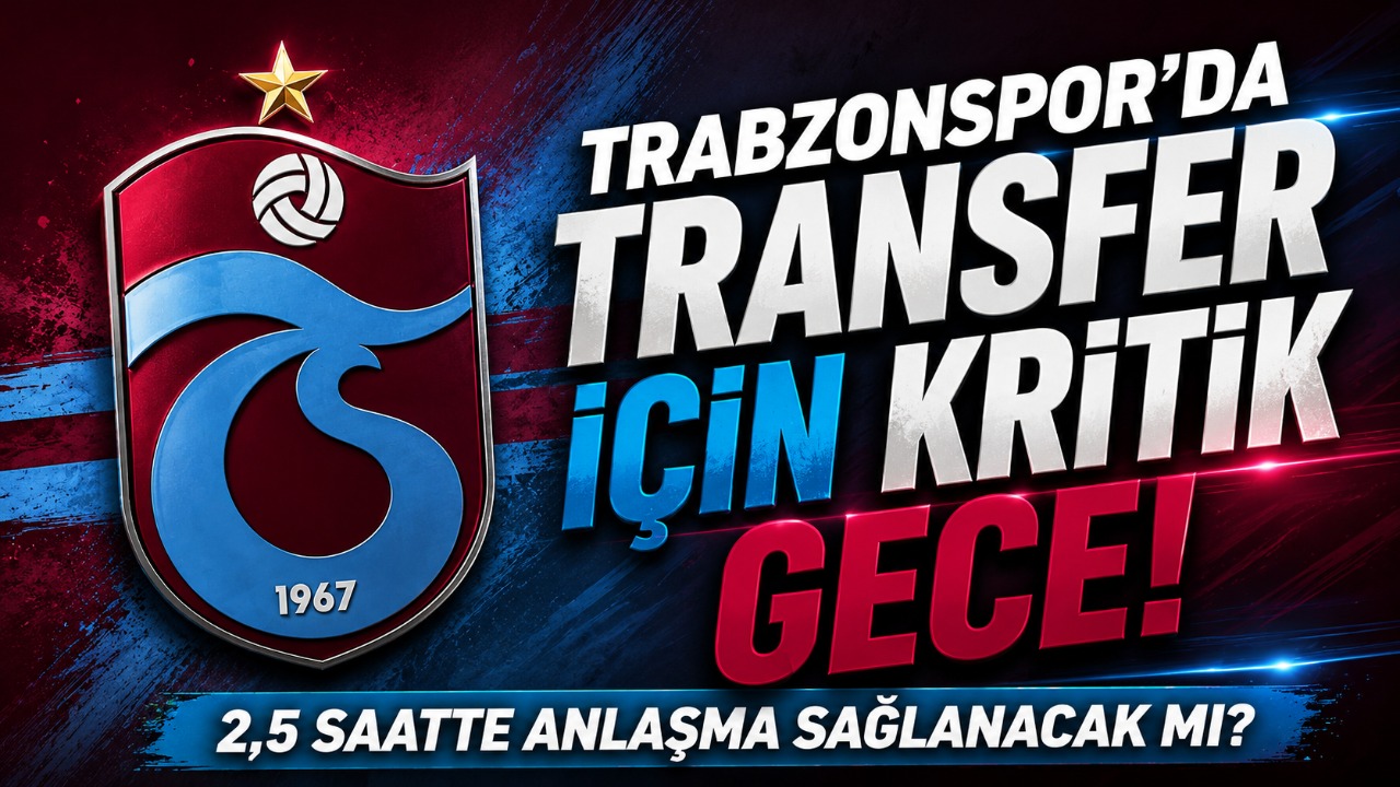 Trabzonspor’da transfer için kritik gece! 2,5 saatte anlaşma sağlanacak mı?