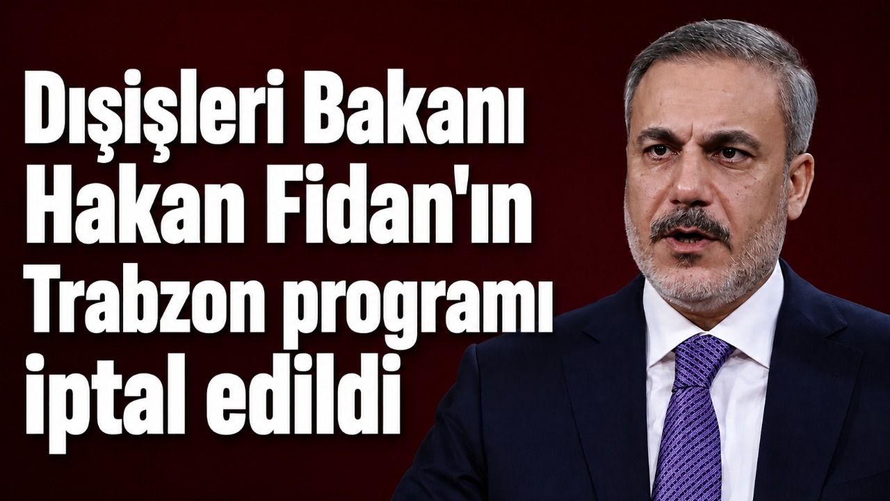 Dışişleri Bakanı Hakan Fidan'ın Trabzon programı iptal edildi