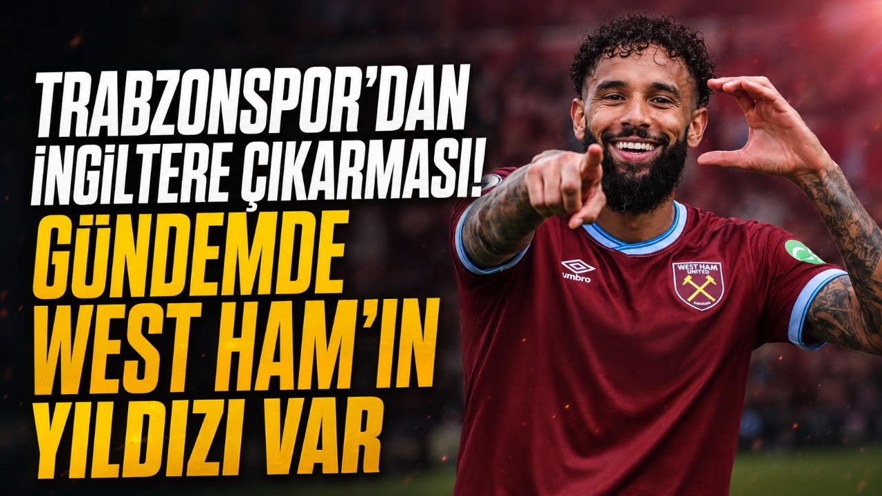 Trabzonspor’dan İngiltere çıkarması! Gündemde West Ham’ın yıldızı var