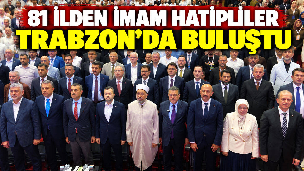 81 İlden İmam Hatipliler Trabzon’da buluştu
