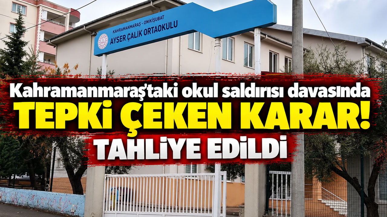 Kahramanmaraş'taki okul saldırısı davasında tepki çeken karar! Tahliye edildi