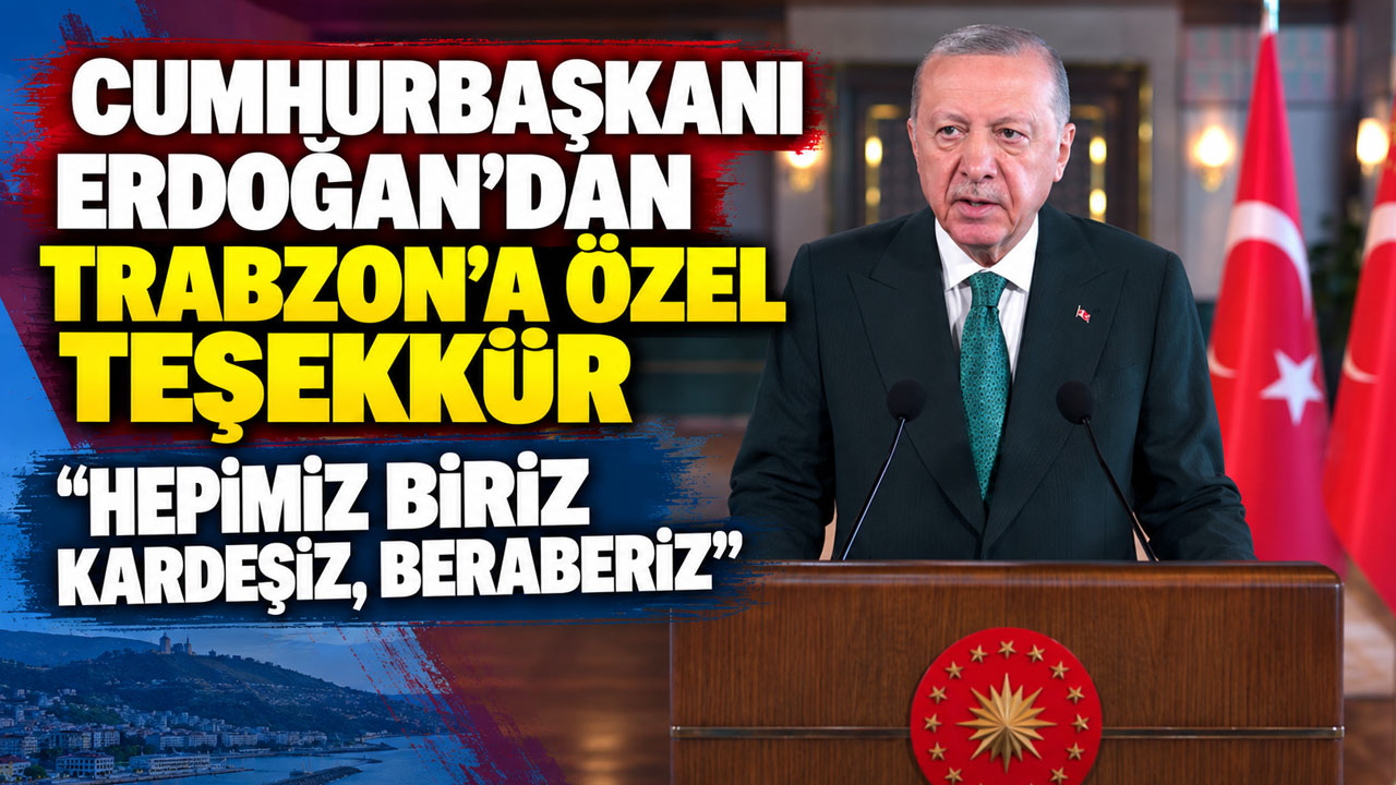 Cumhurbaşkanı Erdoğan'dan Trabzon'a özel teşekkür: "Hepimiz biriz, kardeşiz, beraberiz"
