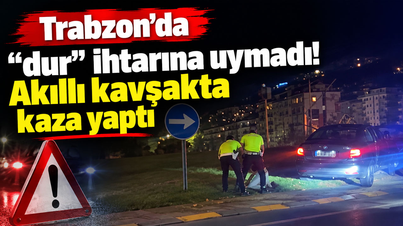 Trabzon’da “dur” ihtarına uymadı! Akıllı kavşakta kaza yaptı