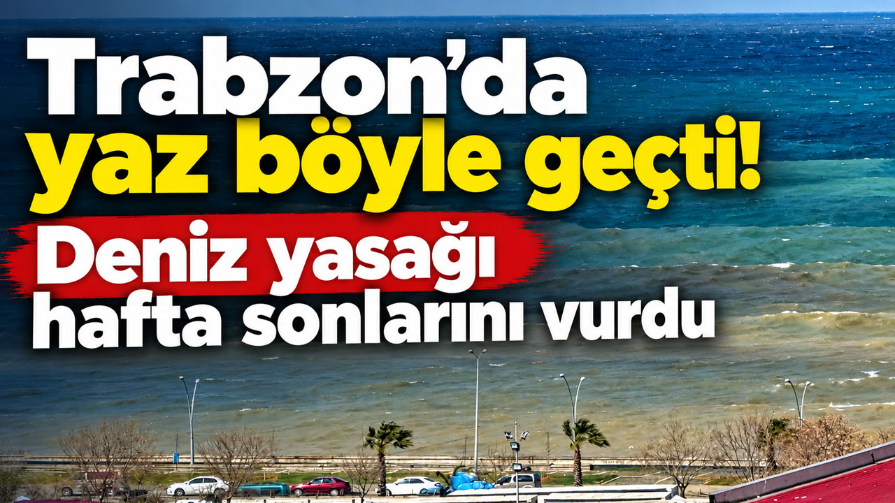 Trabzon’da yaz böyle geçti! Deniz yasağı hafta sonlarını vurdu
