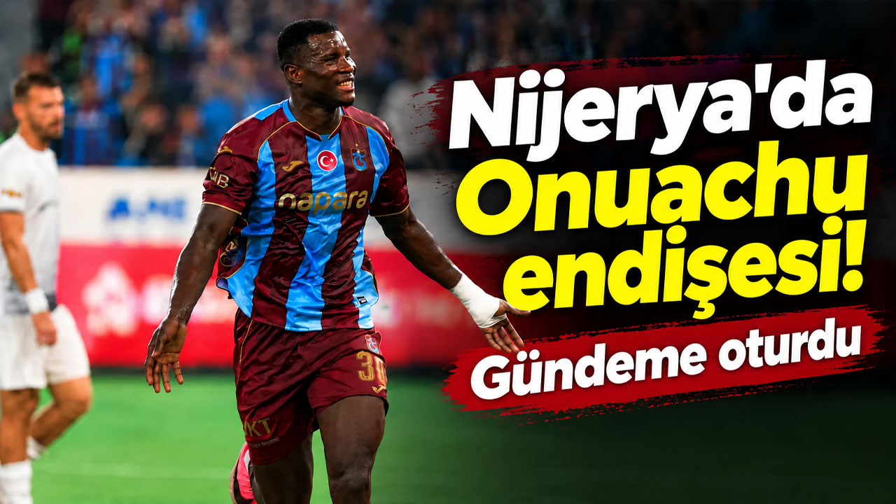 Nijerya'da Onuachu endişesi! Gündeme oturdu