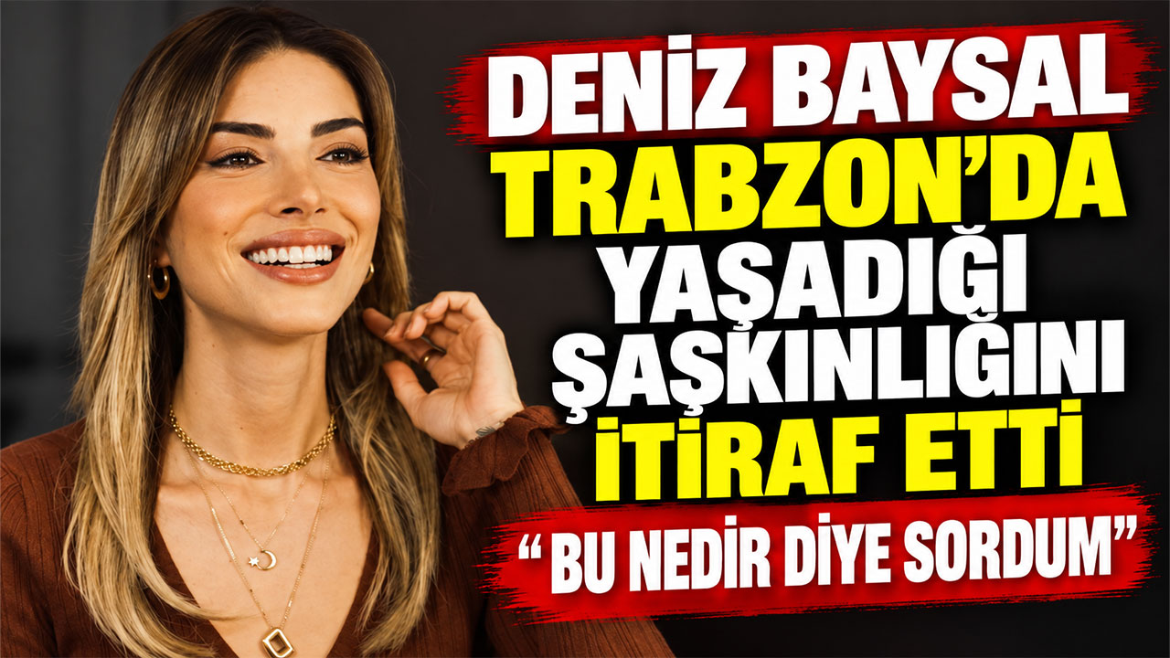Deniz Baysal Trabzon'da yaşadığı şaşkınlığını itiraf etti "Bu nedir diye sordum"
