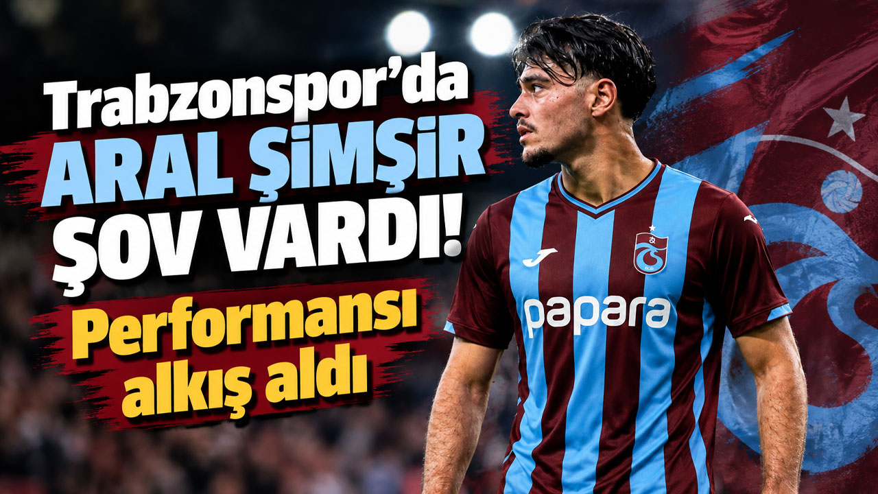 Trabzonspor’da Aral Şimşir şov vardı! Performansı alkış aldı