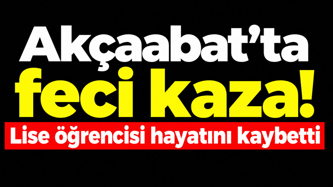 Akçaabat’ta feci kaza! Lise öğrencisi hayatını kaybetti