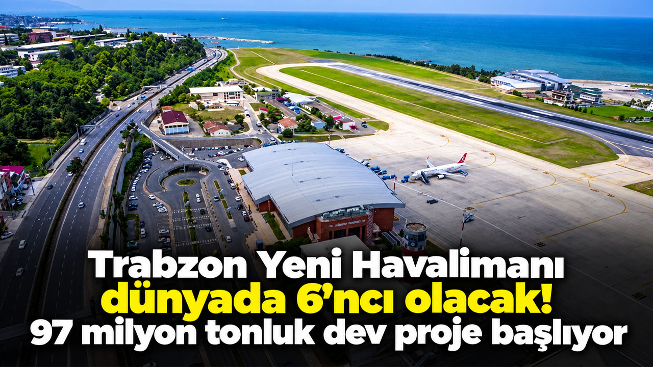 Trabzon Yeni Havalimanı dünyada 6’ncı olacak! 97 milyon tonluk dev proje başlıyor