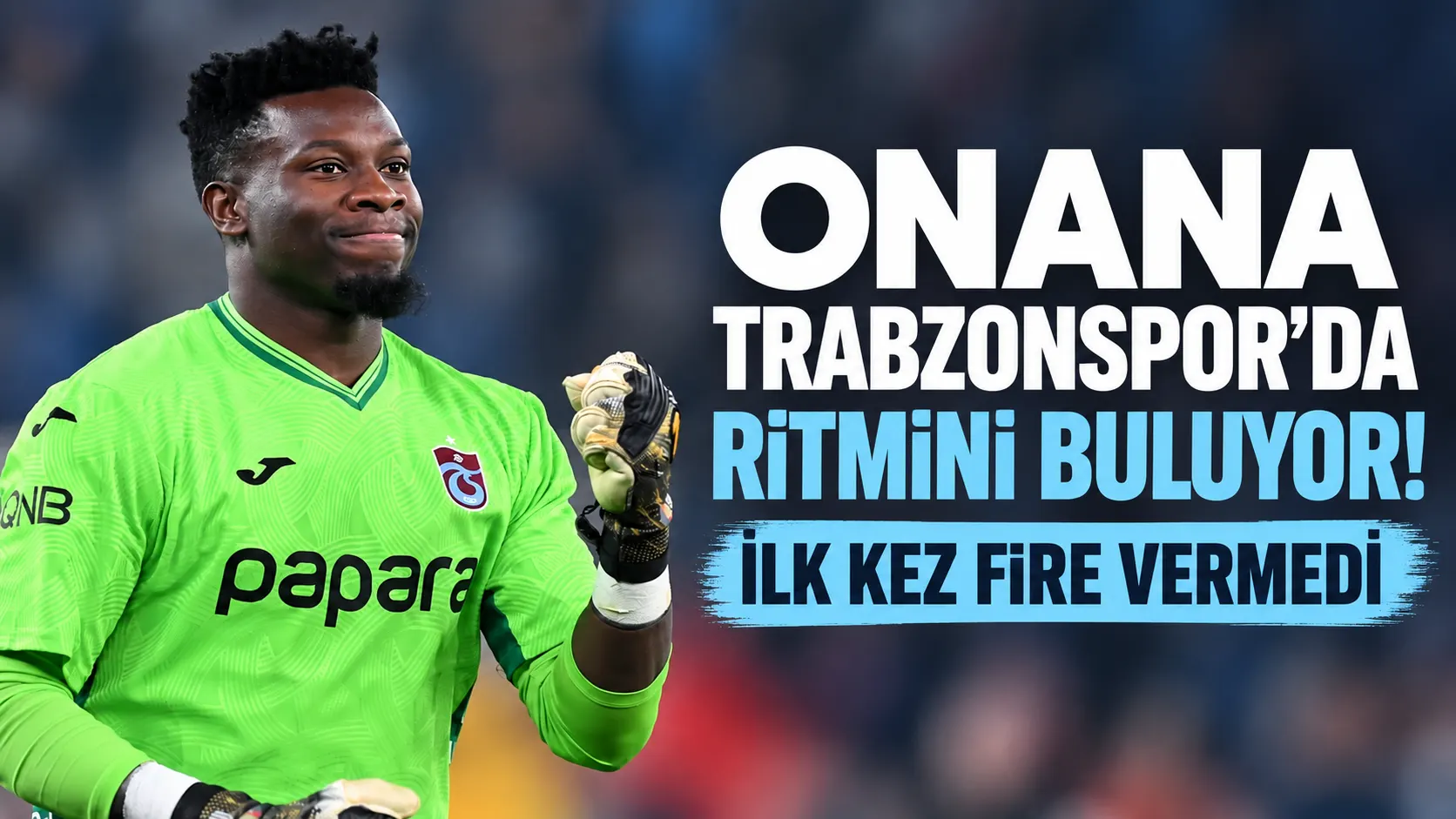 Onana Trabzonspor’da ritmini buluyor! İlk kez fire vermedi