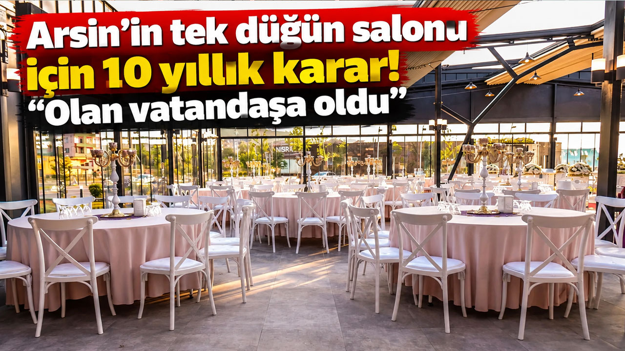 Arsin’in tek düğün salonu için 10 yıllık karar! “Olan vatandaşa oldu”