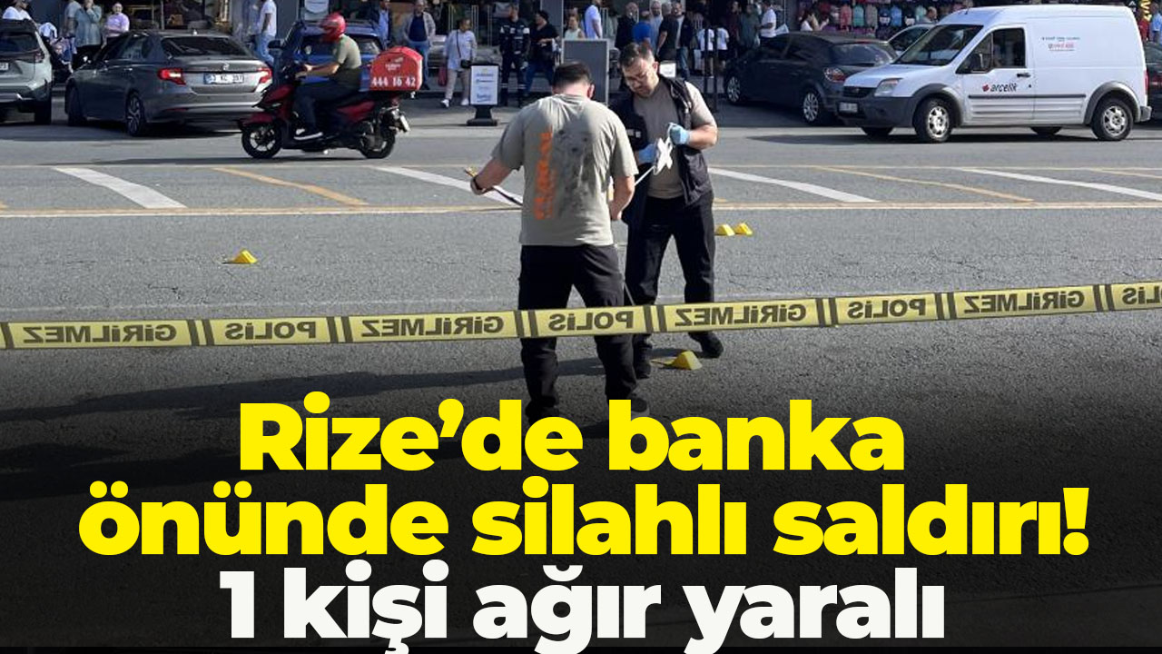 Rize’de banka önünde silahlı saldırı! 1 kişi ağır yaralı
