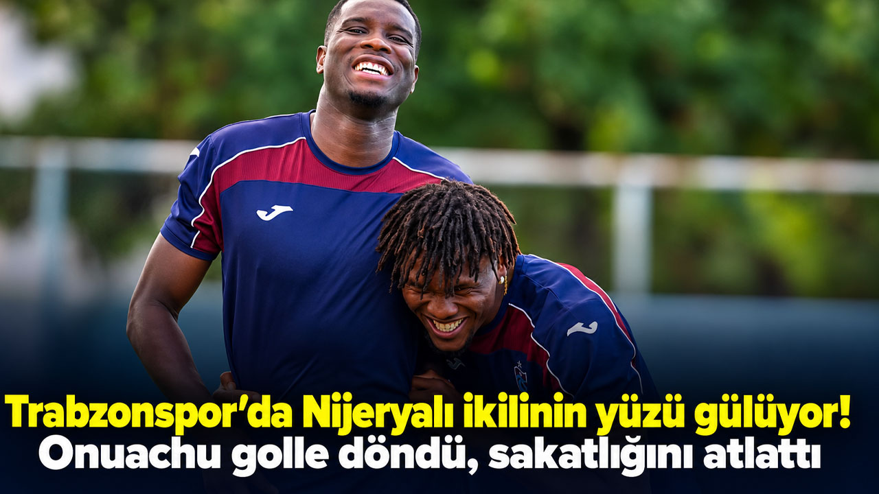 Trabzonspor’da Nijeryalı ikilinin yüzü gülüyor! Onuachu golle döndü, sakatlığını atlattı