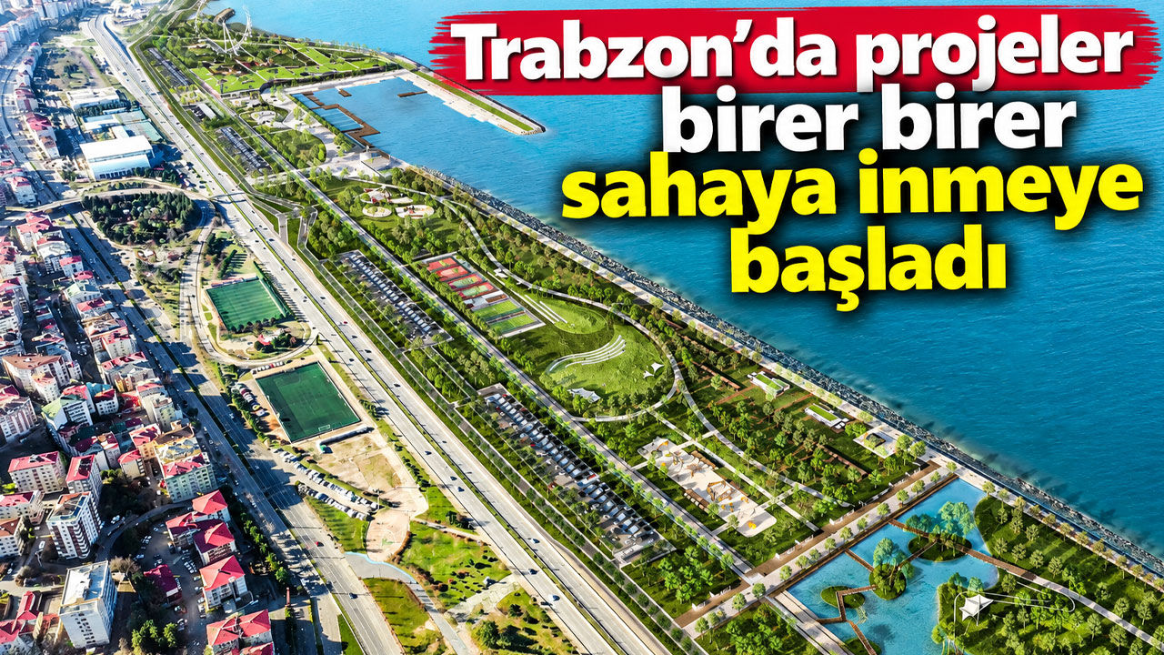 Trabzon’da projeler birer birer sahaya inmeye başladı