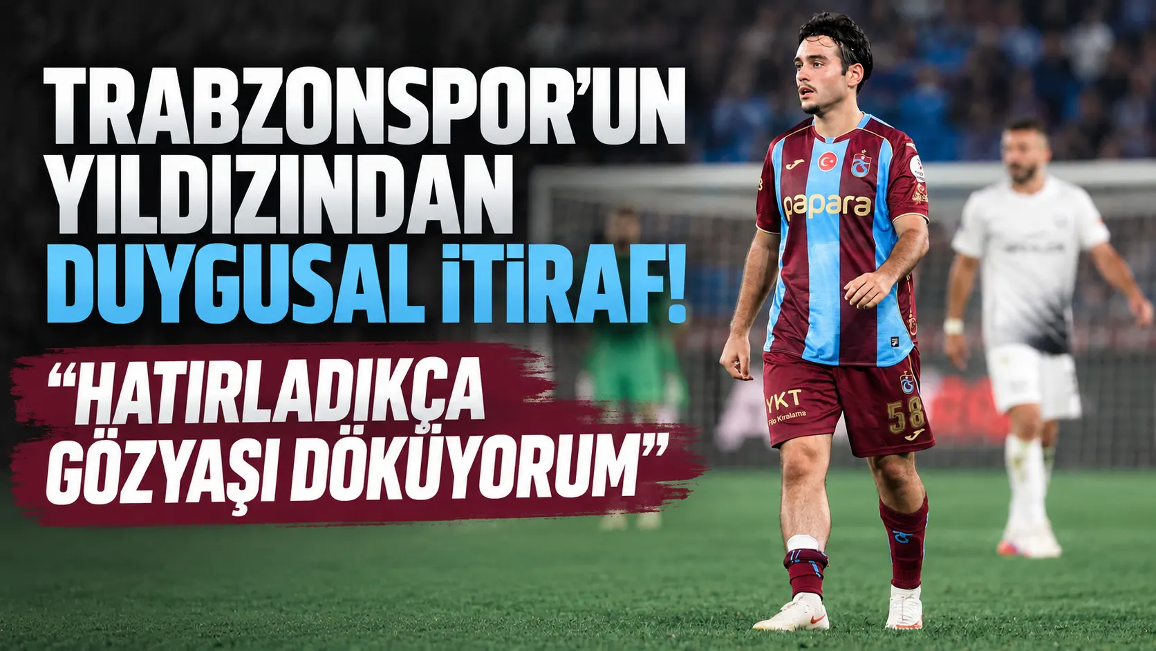 Trabzonspor'un yıldızından duygusal itiraf! "Hatırladıkça gözyaşı döküyorum"