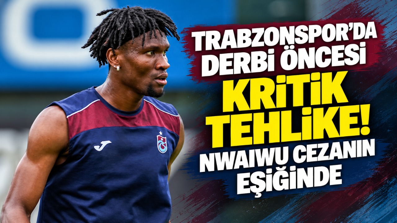 Trabzonspor’da derbi öncesi kritik tehlike: Nwaiwu cezanın eşiğinde