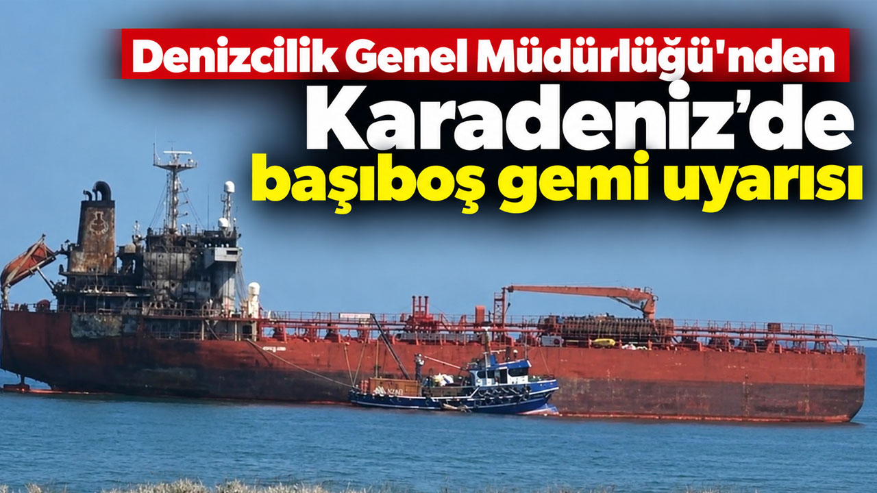 Denizcilik Genel Müdürlüğü'nden Karadeniz’de başıboş gemi uyarısı