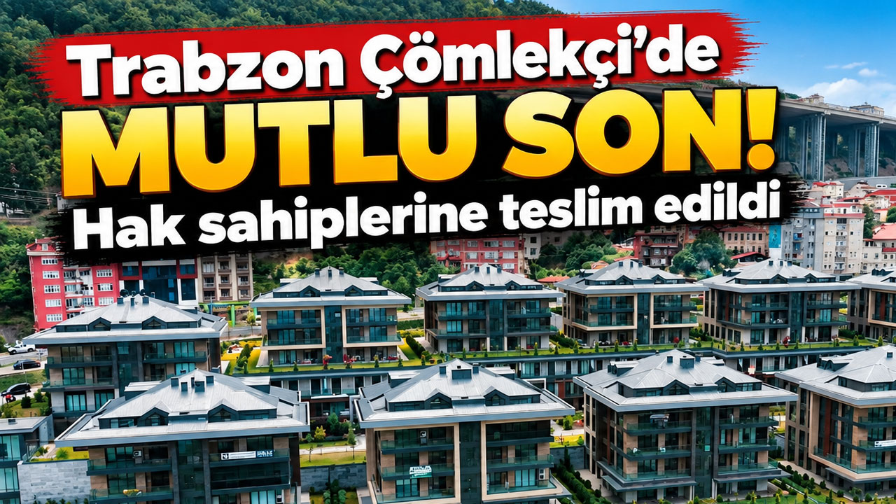 Trabzon Çömlekçi’de mutlu son! Hak sahiplerine teslim edildi
