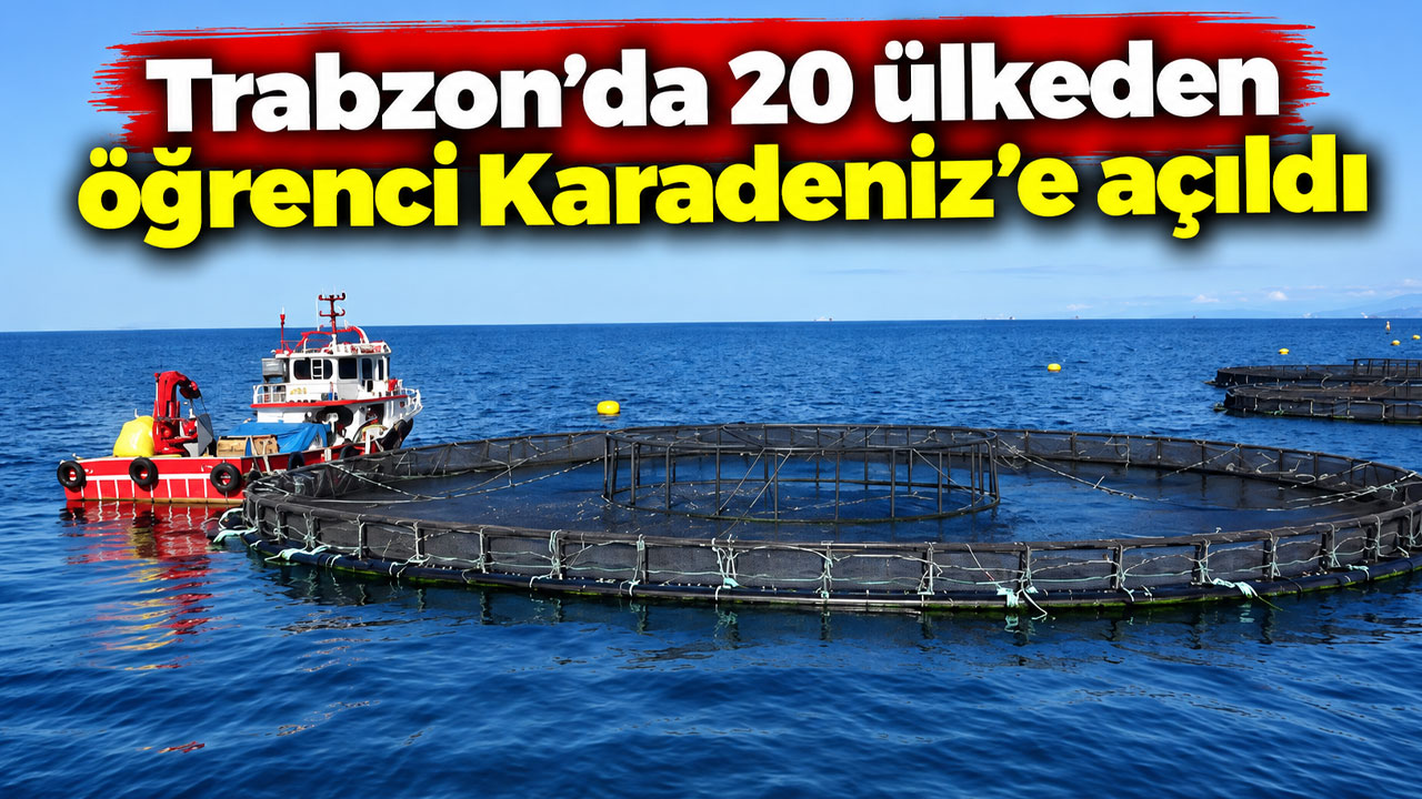 Trabzon’da 20 ülkeden öğrenci Karadeniz’e açıldı