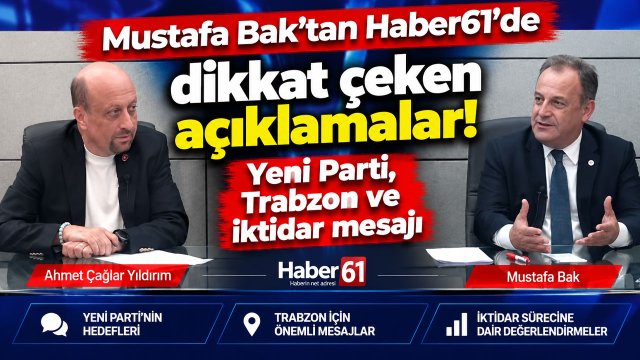 Mustafa Bak'tan Haber61'de dikkat çeken açıklamalar! Yeni Parti, Trabzon ve iktidar mesajı