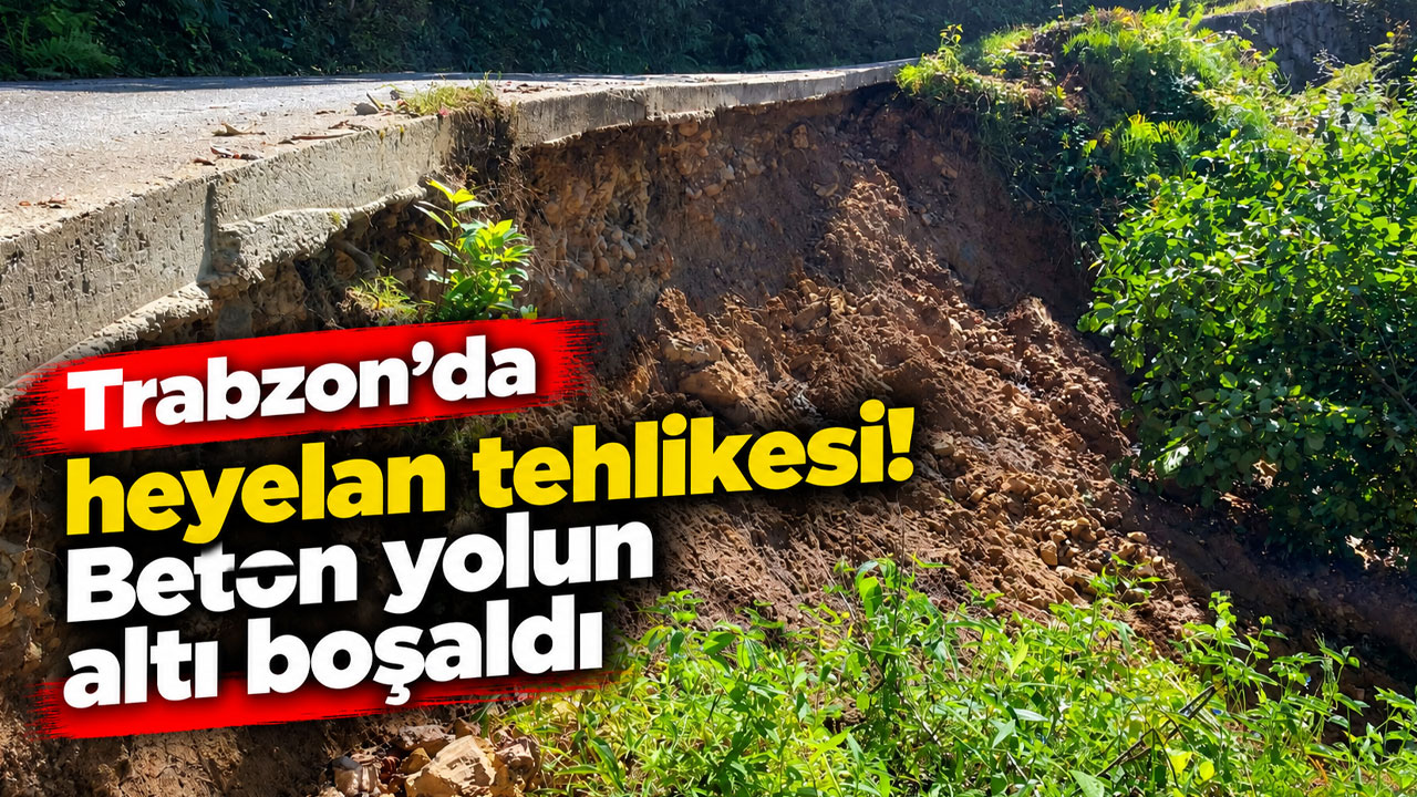 Trabzon'da heyelan tehlikesi! Beton yolun altı boşaldı