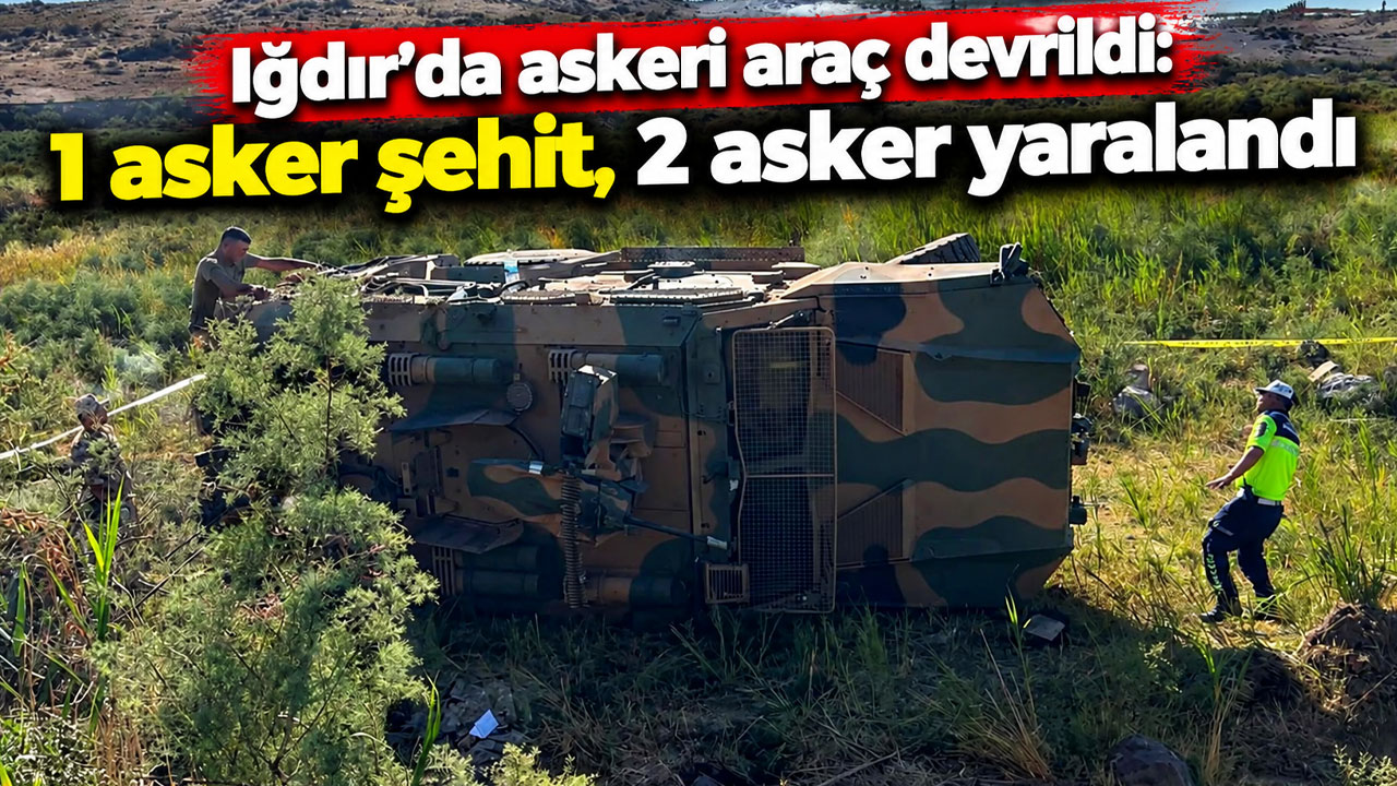 Iğdır’da askeri araç devrildi: 1 asker şehit, 2 asker yaralandı