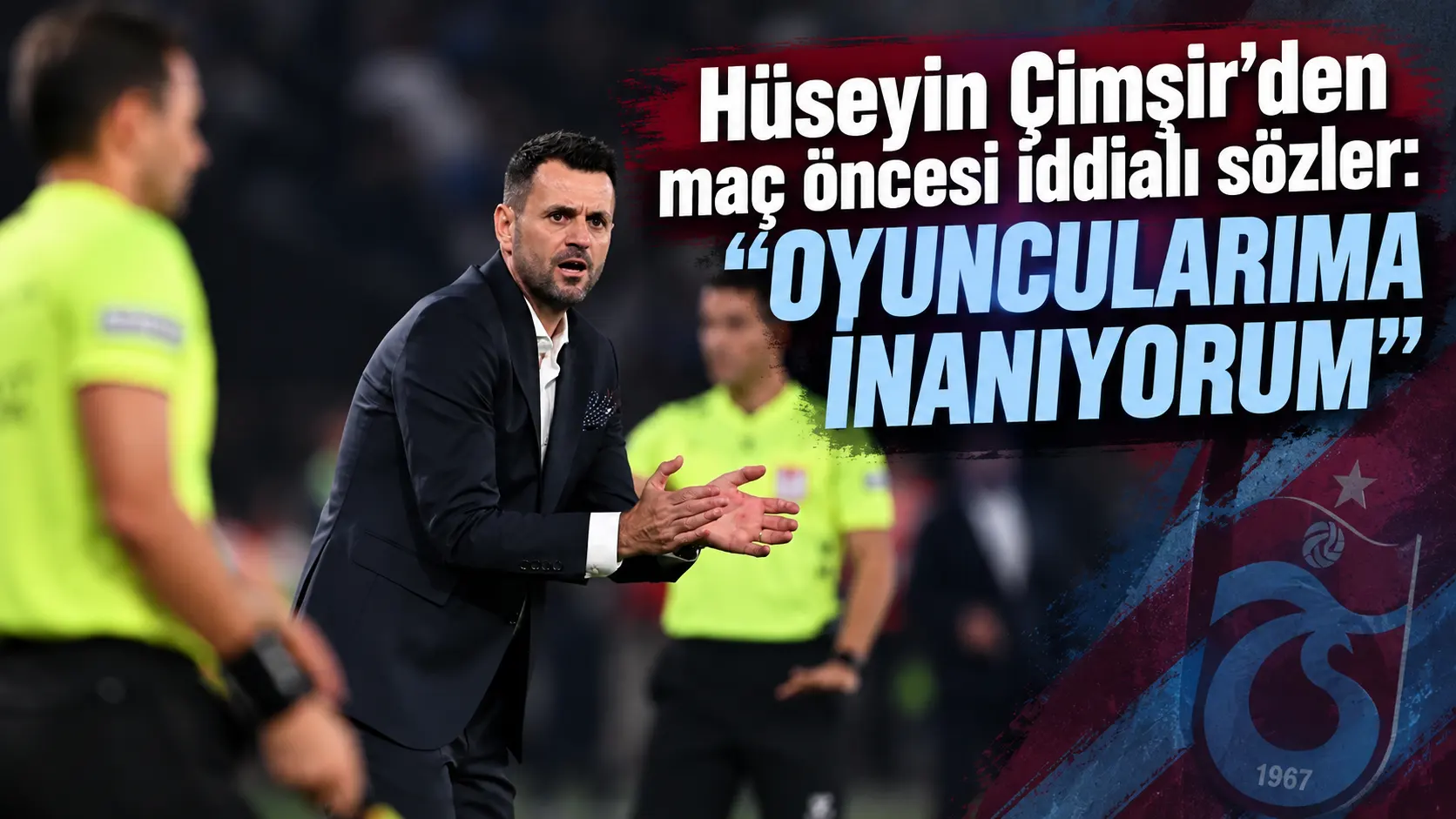 Hüseyin Çimşir’den maç öncesi iddialı sözler: “Oyuncularıma inanıyorum”