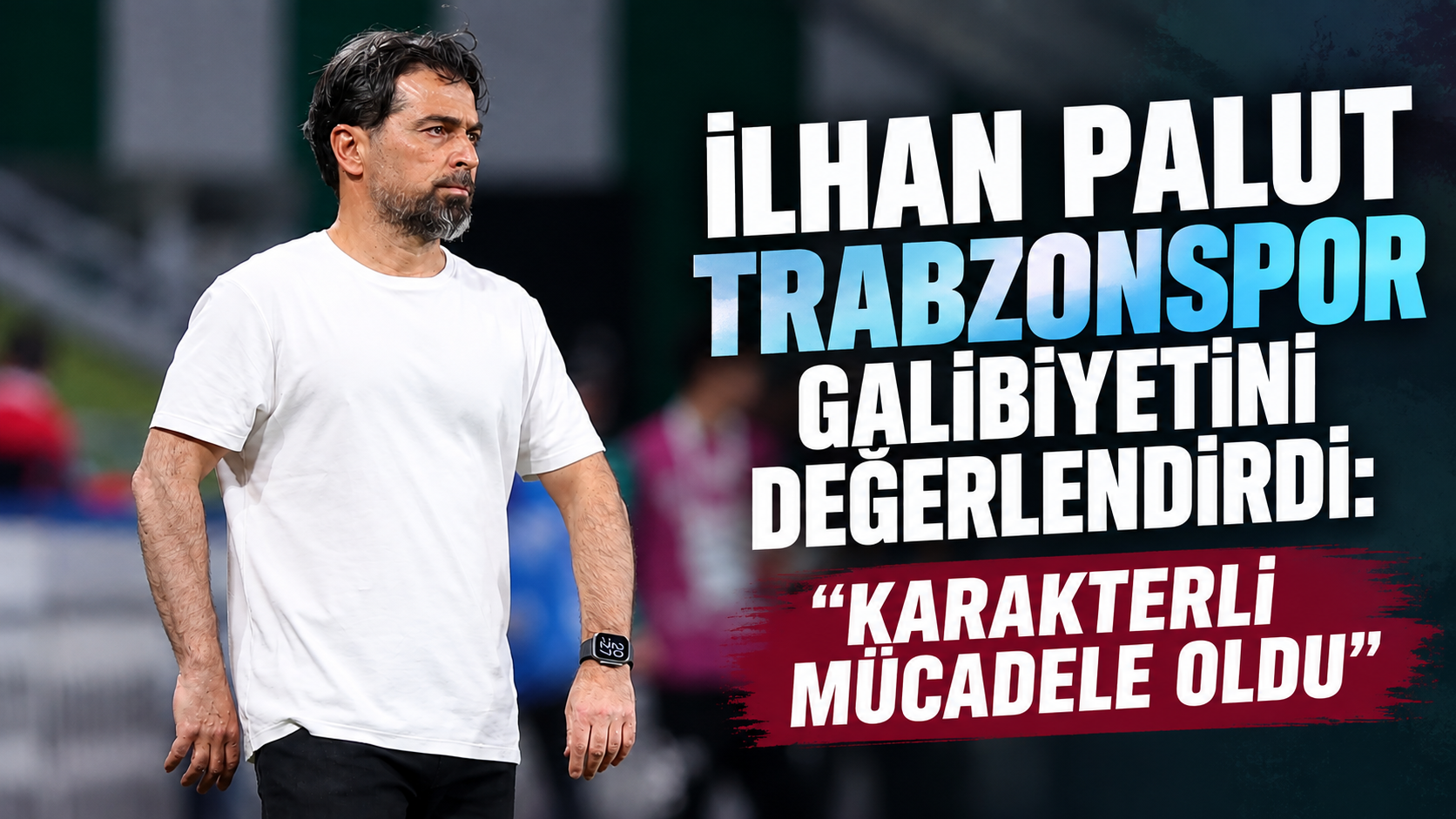 İlhan Palut Trabzonspor galibiyetini değerlendirdi: “Karakterli mücadele oldu”