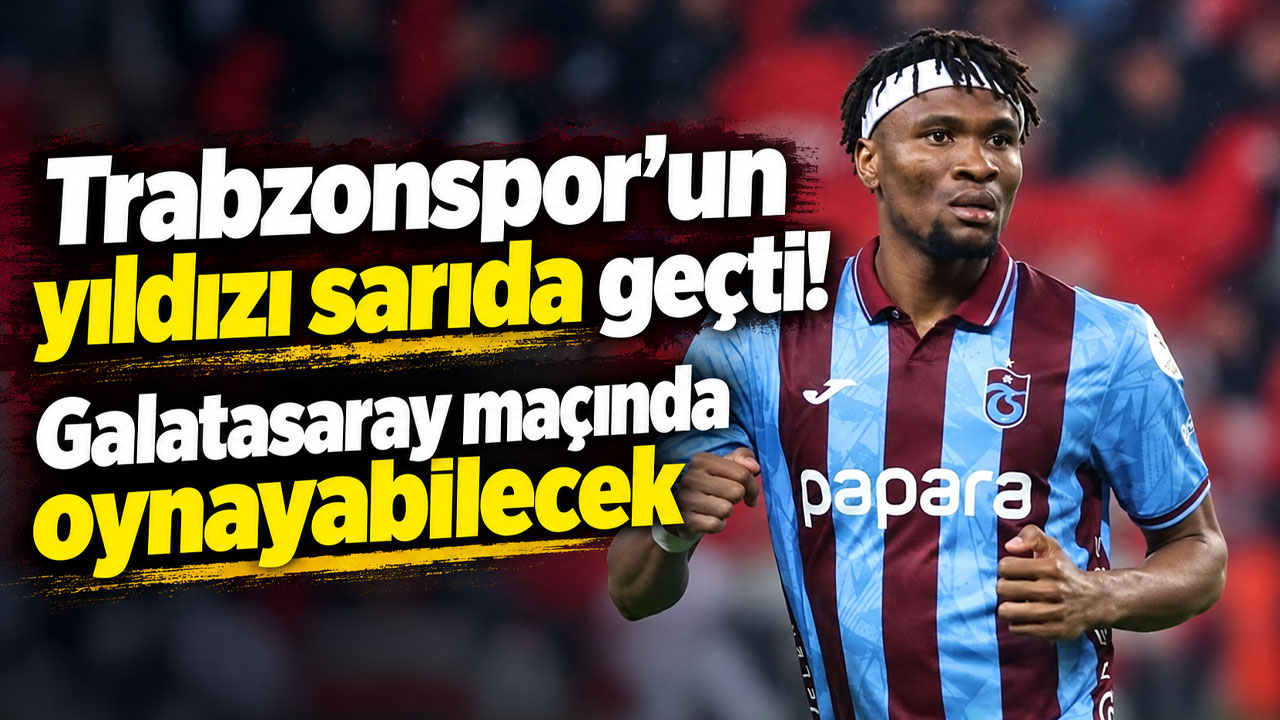 Trabzonspor’da Nwaiwu tehlikeyi atlattı! Galatasaray maçında oynayabilecek