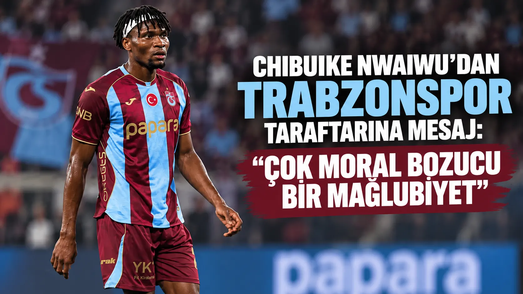 Chibuike Nwaiwu’dan Trabzonspor mesajı: “Çok moral bozucu bir mağlubiyet”