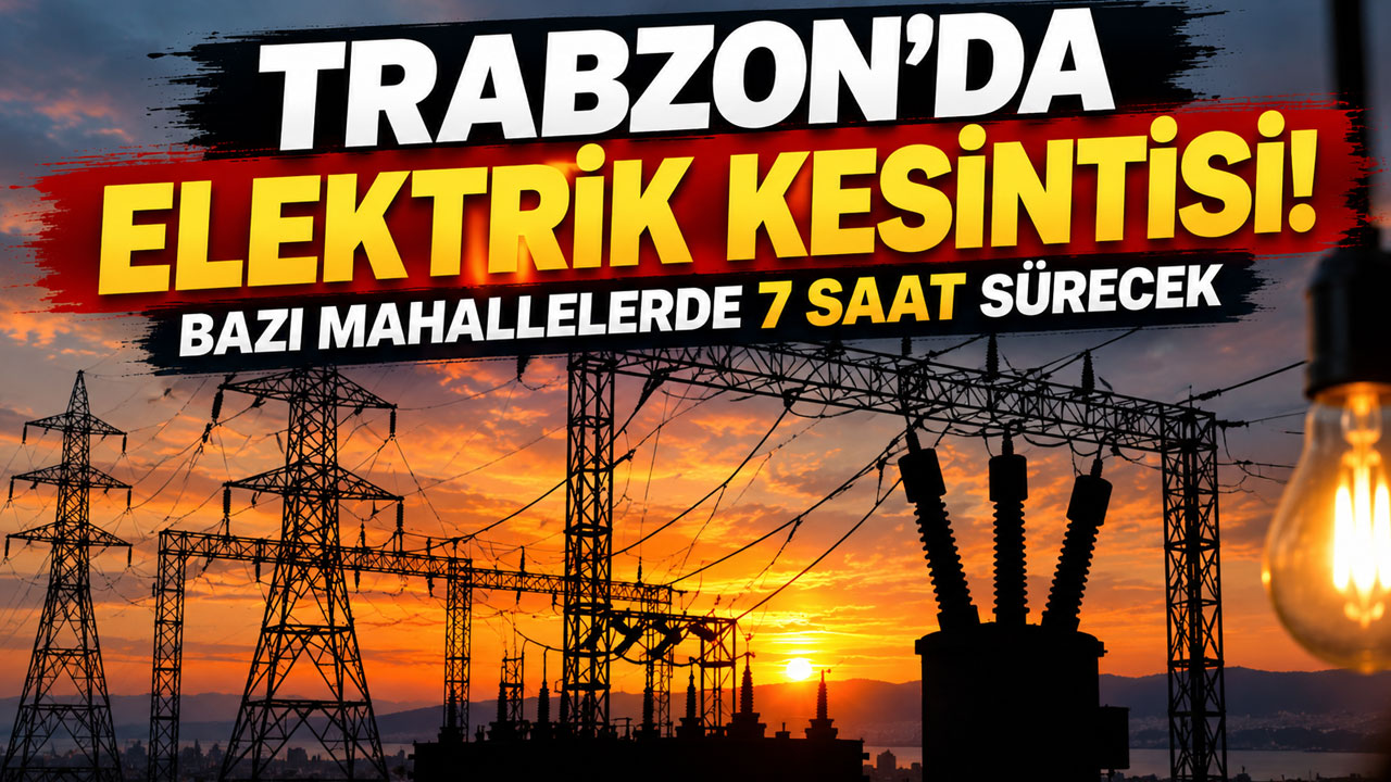 Trabzon’da elektrik kesintisi! Bazı mahallelerde 7 saat sürecek