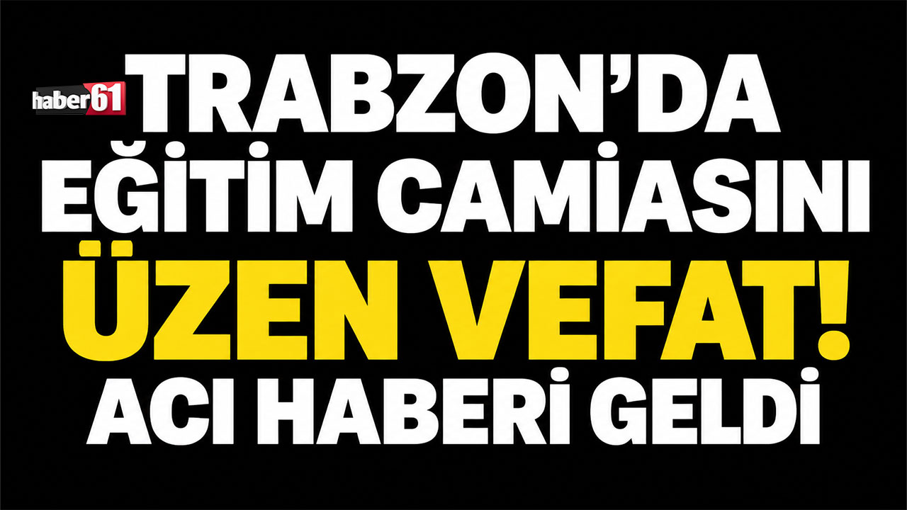 Trabzon’da eğitim camiasını üzen vefat! Acı haberi geldi