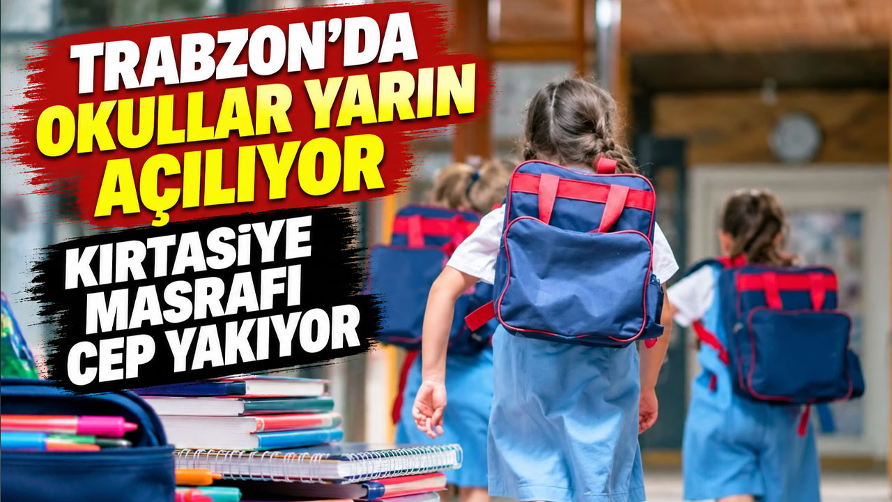 Trabzon’da okullar yarın açılıyor: Kırtasiye masrafı cep yakıyor