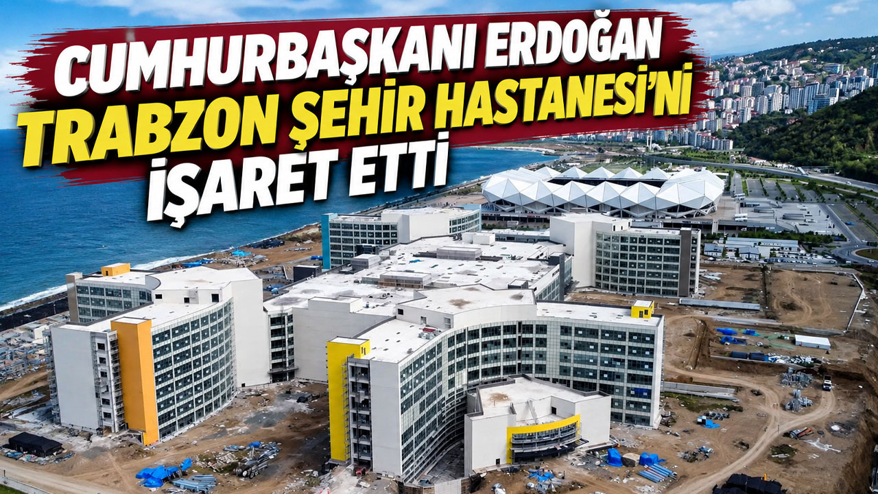 Cumhurbaşkanı Erdoğan Trabzon Şehir Hastanesi'ni işaret etti