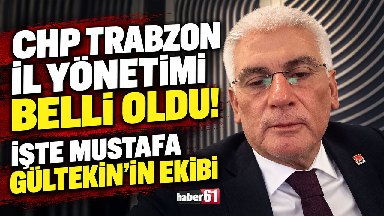 CHP Trabzon il yönetimi belli oldu! İşte Mustafa Gültekin'in ekibi