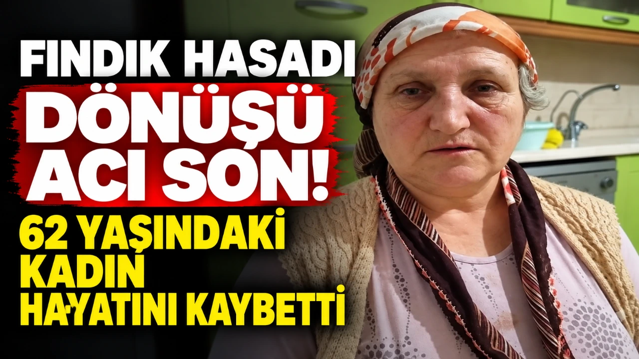 Fındık hasadı dönüşü acı son! 62 yaşındaki kadın hayatını kaybetti