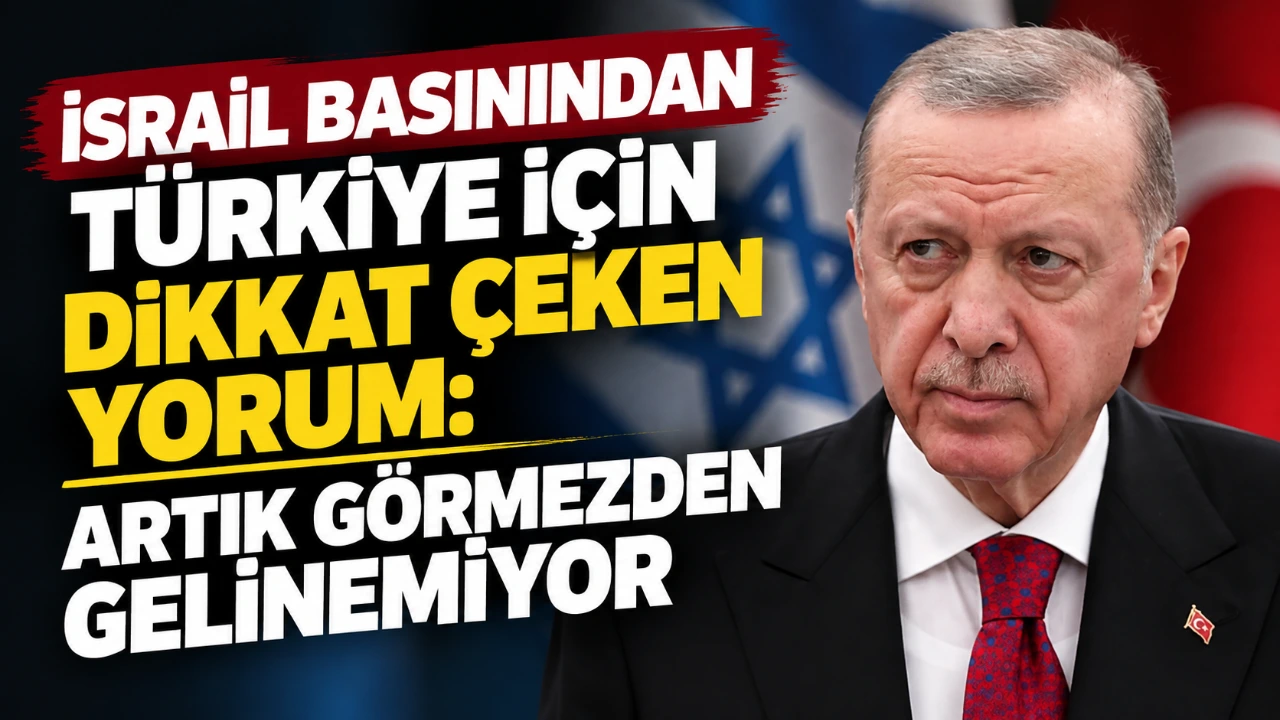 İsrail Basınından Türkiye için dikkat çeken yorum: Artık görmezden gelinemiyor