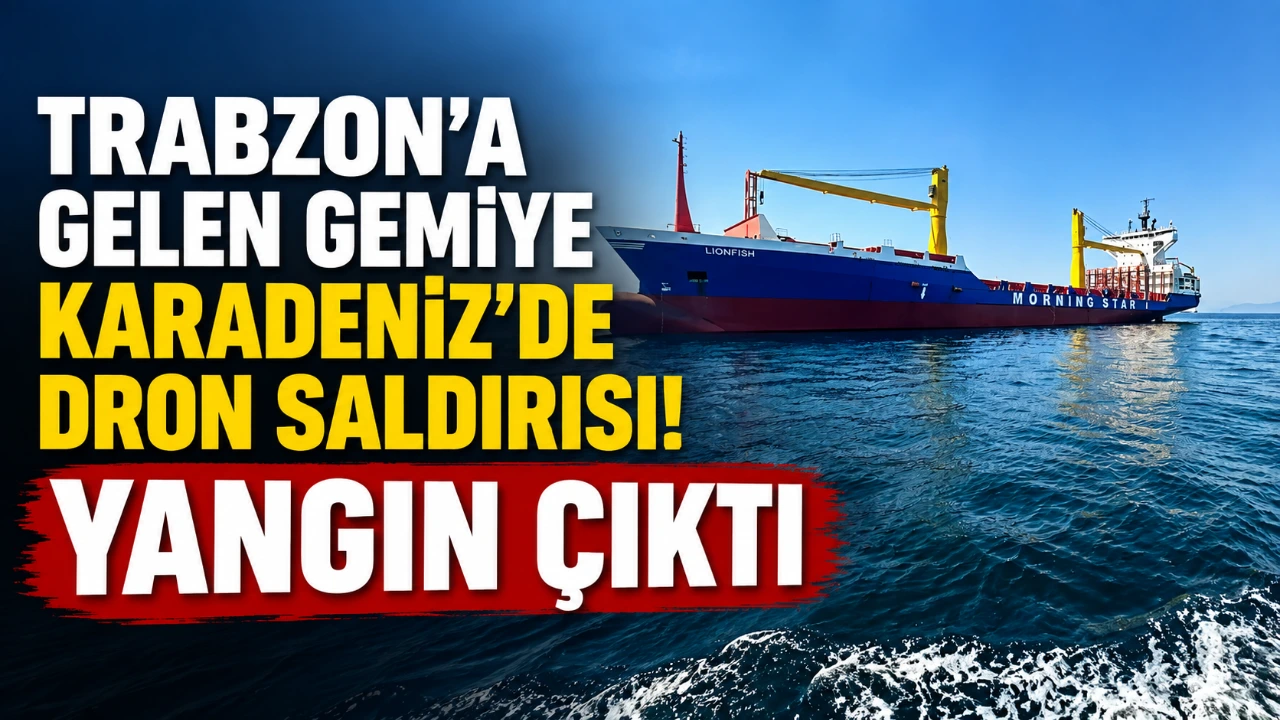 Trabzon’a gelen gemiye Karadeniz’de dron saldırısı! Yangın çıktı