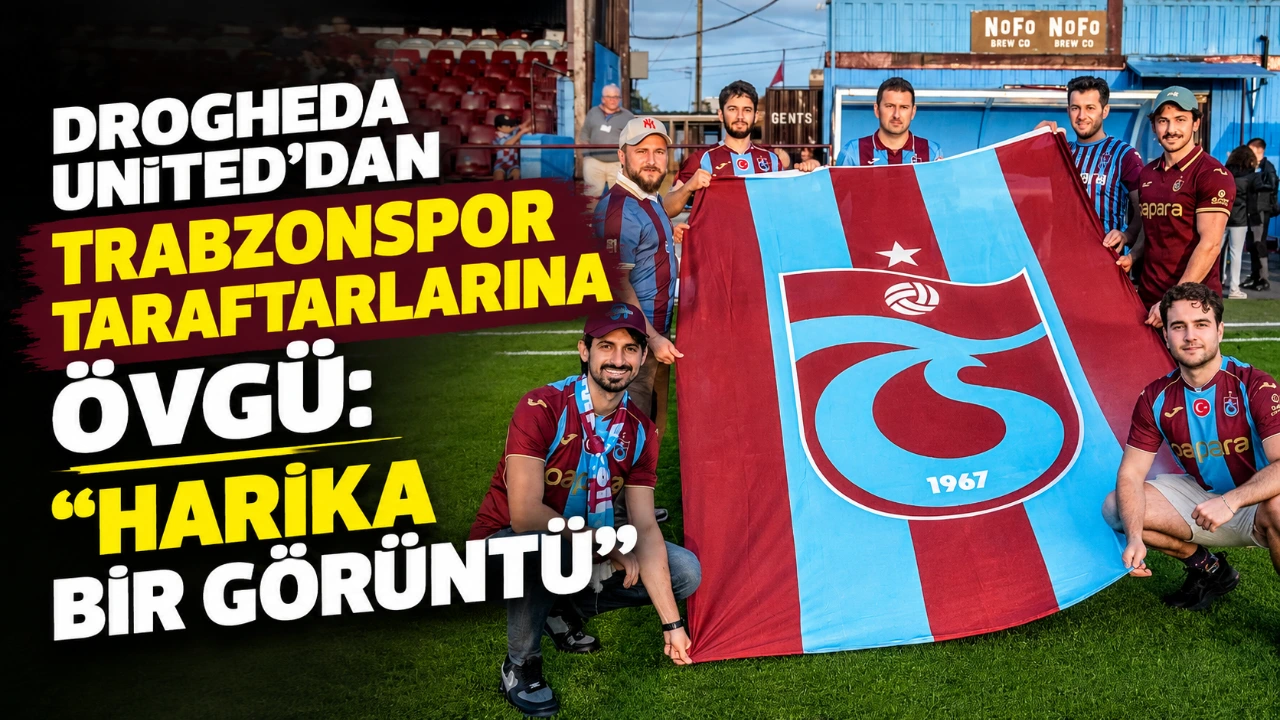 Drogheda United’dan Trabzonspor taraftarlarına övgü: “Harika bir görüntü”