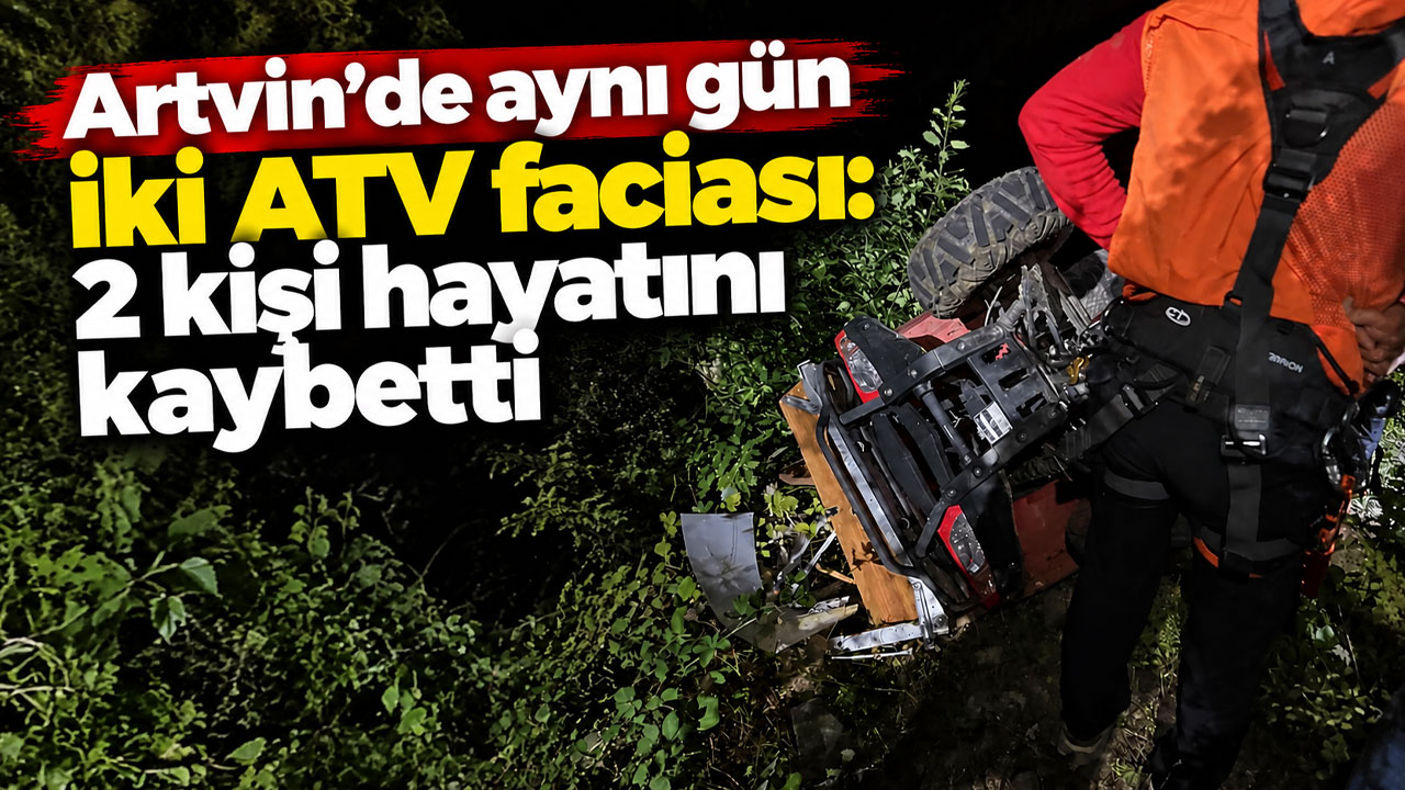 Artvin’de aynı gün iki ATV faciası: 2 kişi hayatını kaybetti