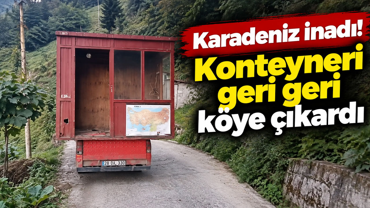 Karadeniz inadı! Konteyneri geri geri köye çıkardı