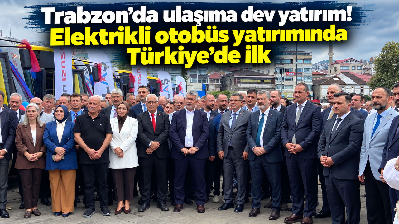 Trabzon’da ulaşıma dev yatırım! Elektrikli otobüs yatırımında Türkiye’de ilk