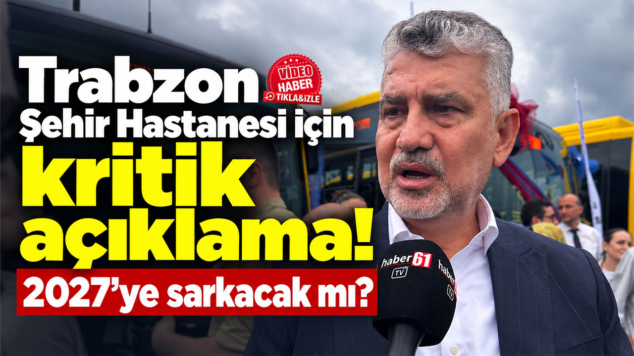 Trabzon Şehir Hastanesi için kritik açıklama! 2027'ye sarkacak mı?