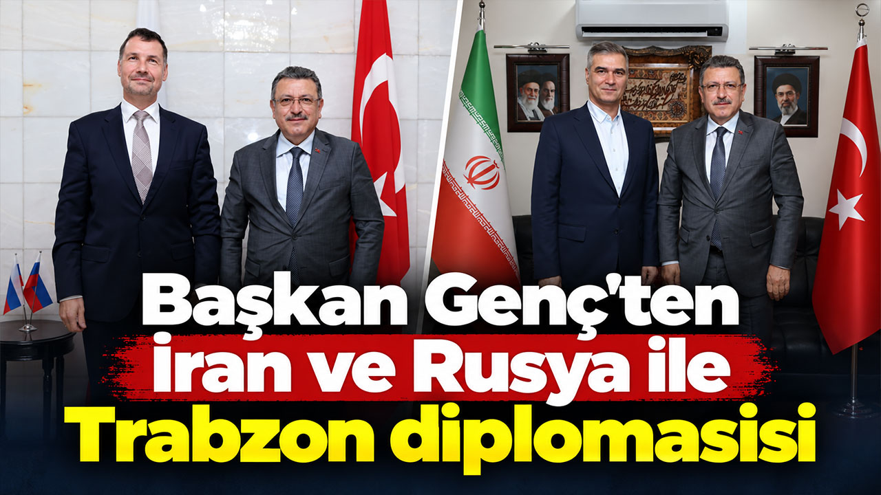 Başkan Genç’ten İran ve Rusya ile Trabzon diplomasisi