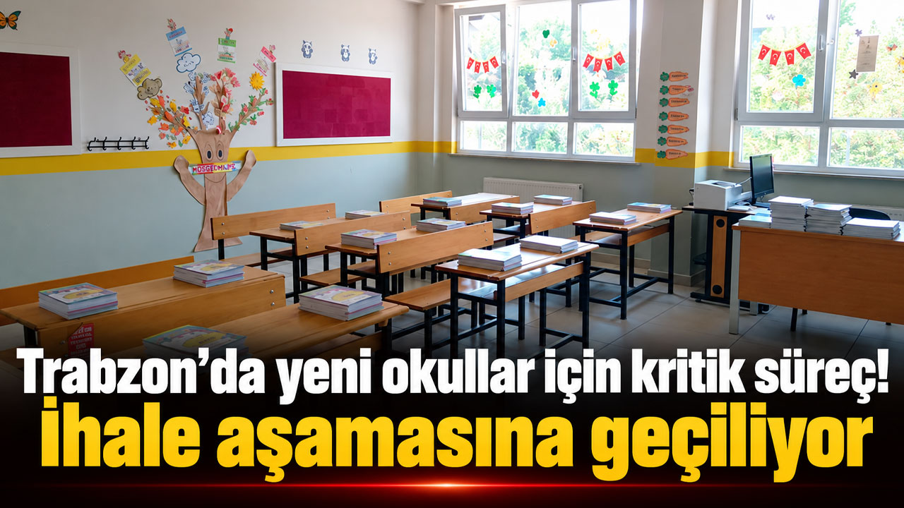 Trabzon’da yeni okullar için kritik süreç! İhale aşamasına geçiliyor