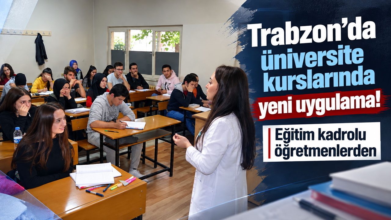 Trabzon’da üniversite kurslarında yeni uygulama! Eğitim kadrolu öğretmenlerden